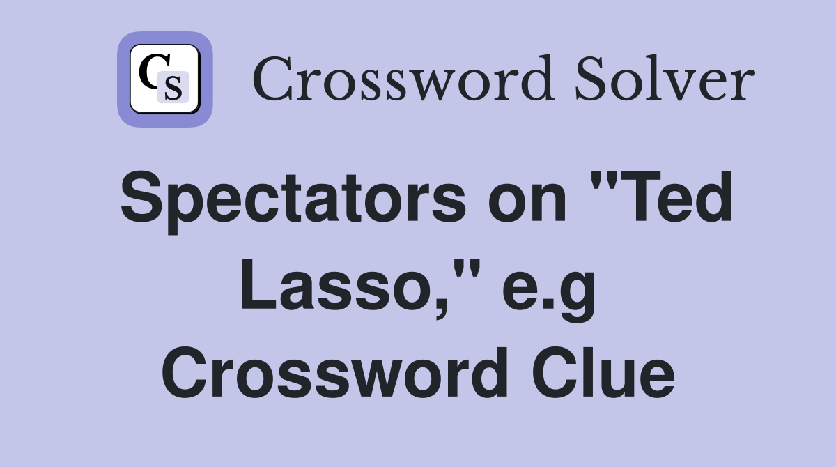 Spectators on "Ted Lasso," e.g Crossword Clue