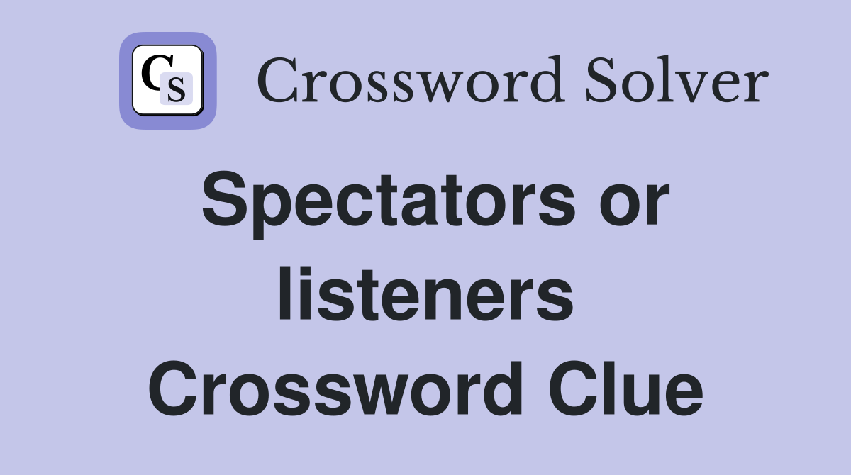Spectators or listeners Crossword Clue