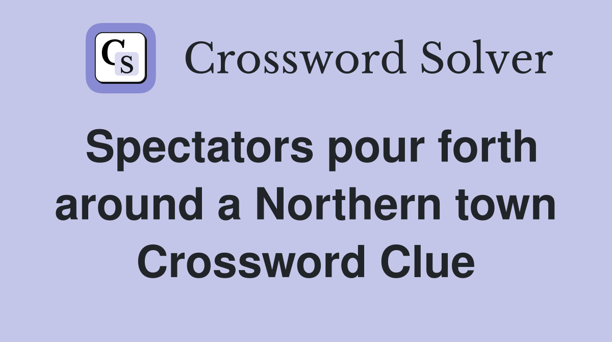 Spectators pour forth around a Northern town Crossword Clue