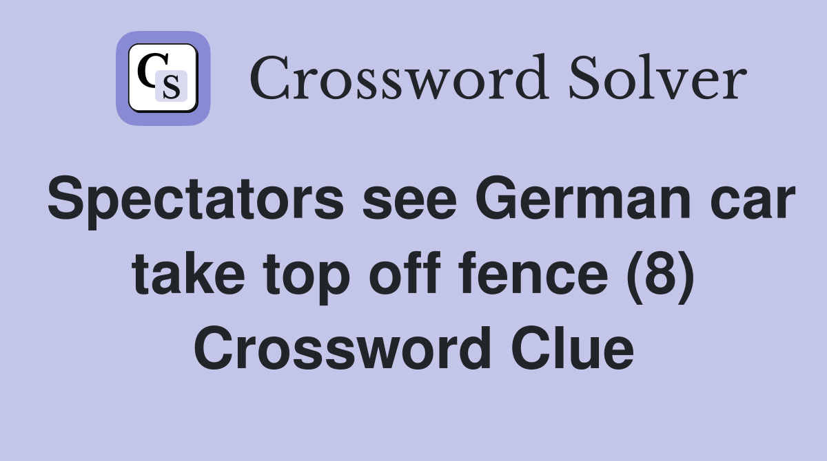 Spectators see German car take top off fence (8) Crossword Clue