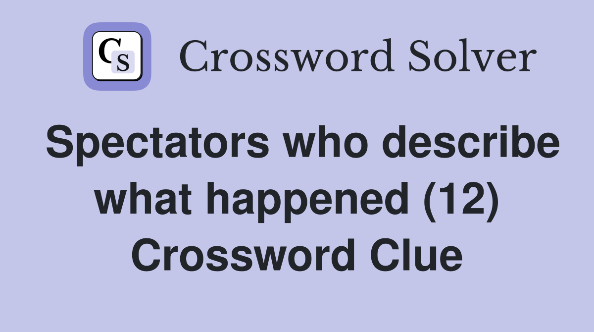 Spectators who describe what happened (12) Crossword Clue