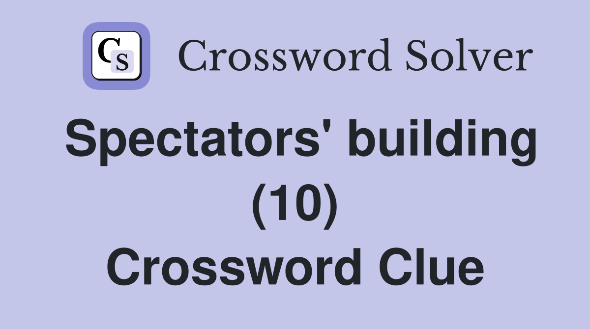 Spectators' building (10) Crossword Clue