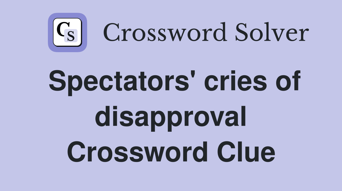 Spectators' cries of disapproval Crossword Clue