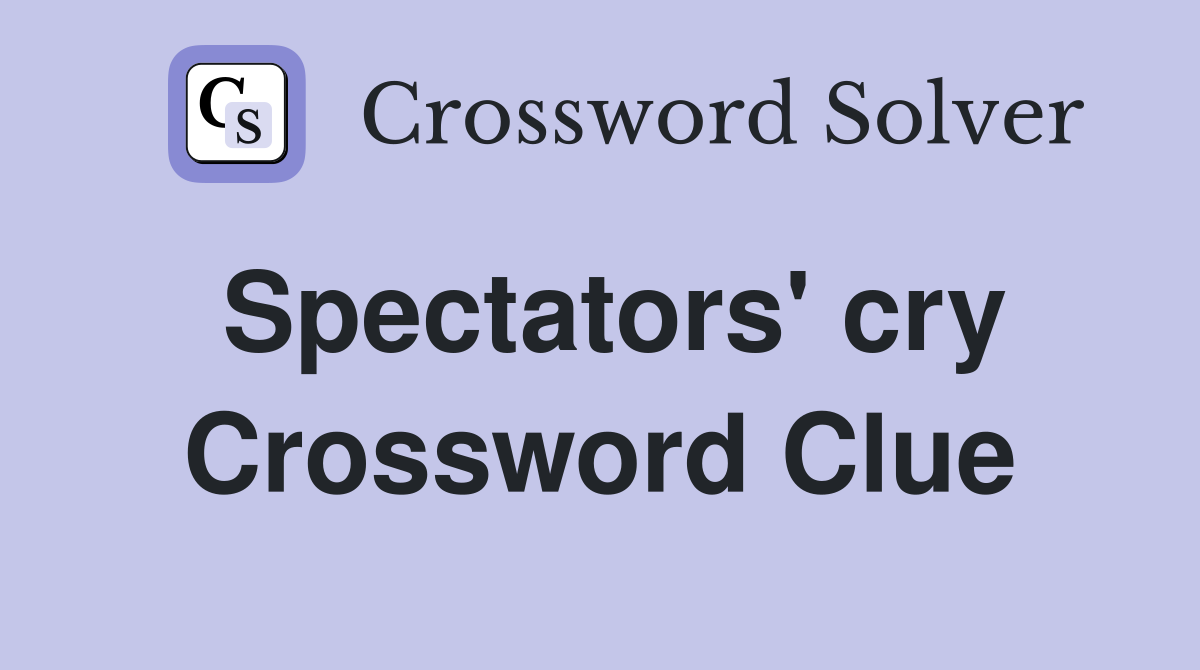 Spectators' cry Crossword Clue
