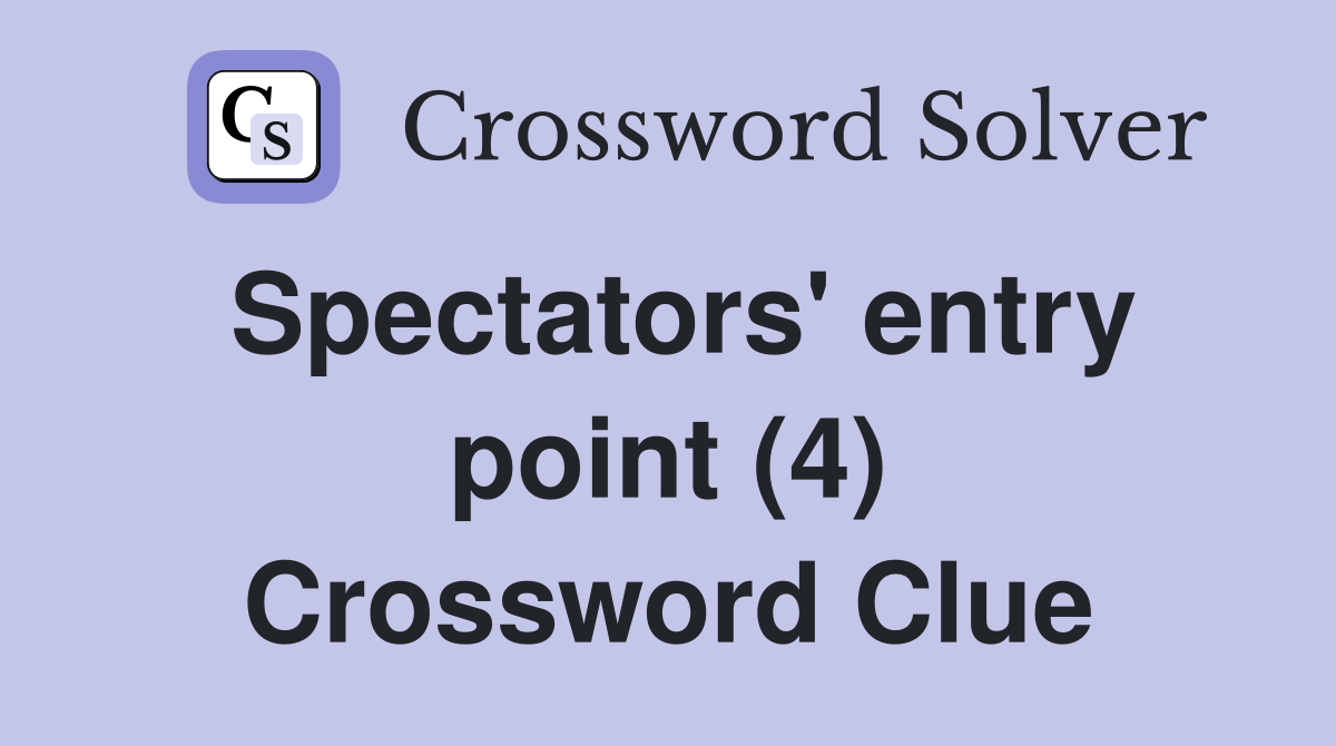 Spectators' entry point (4) Crossword Clue