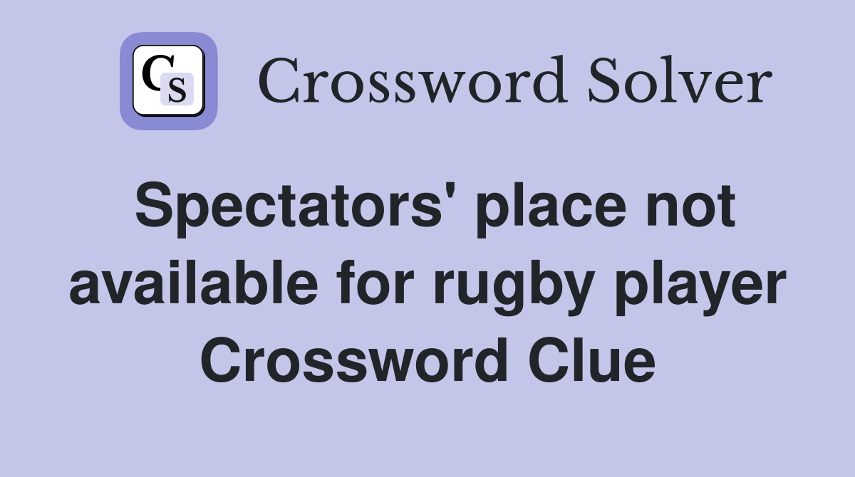 Spectators' place not available for rugby player Crossword Clue
