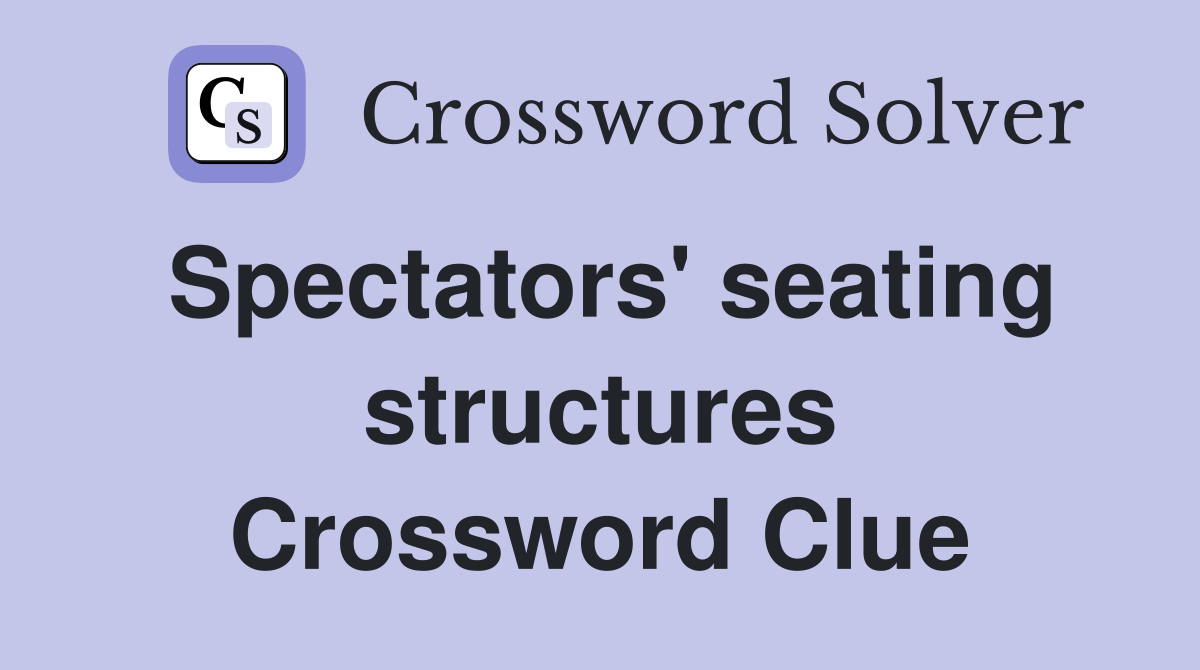 Spectators' seating structures Crossword Clue