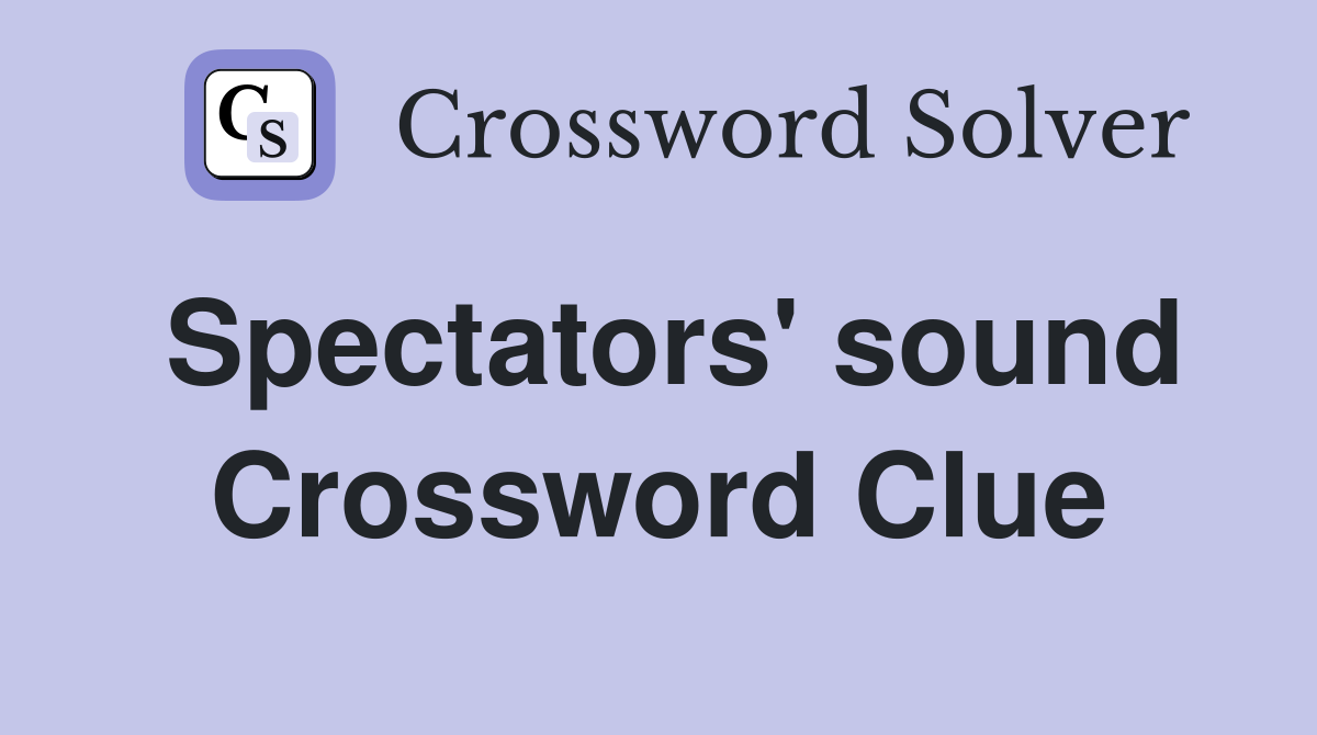 Spectators' sound Crossword Clue