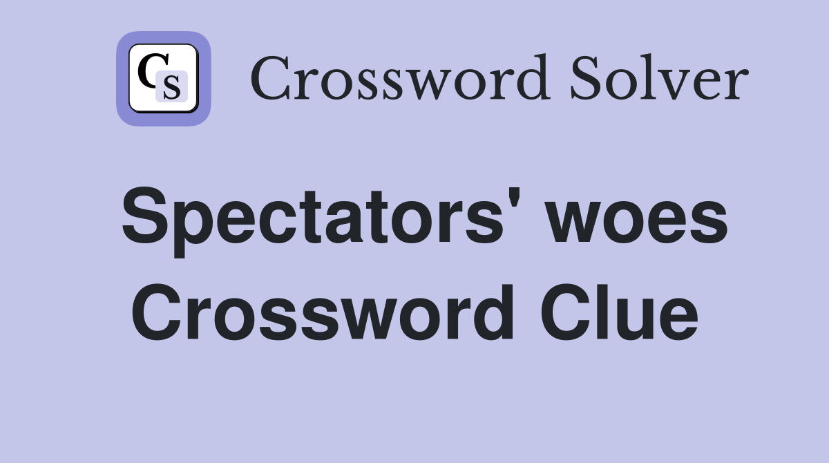 Spectators' woes Crossword Clue