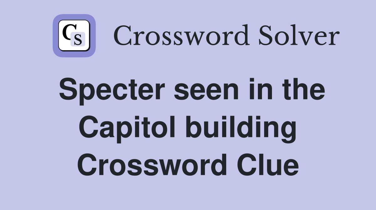 Specter seen in the Capitol building Crossword Clue