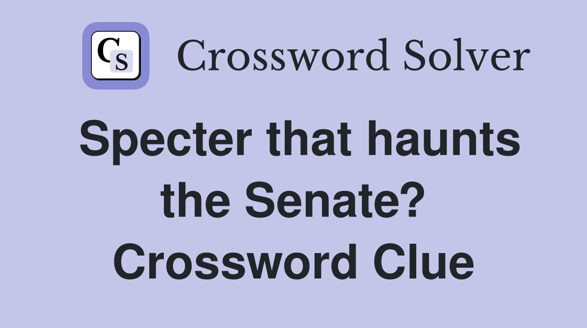 Specter that haunts the Senate? Crossword Clue