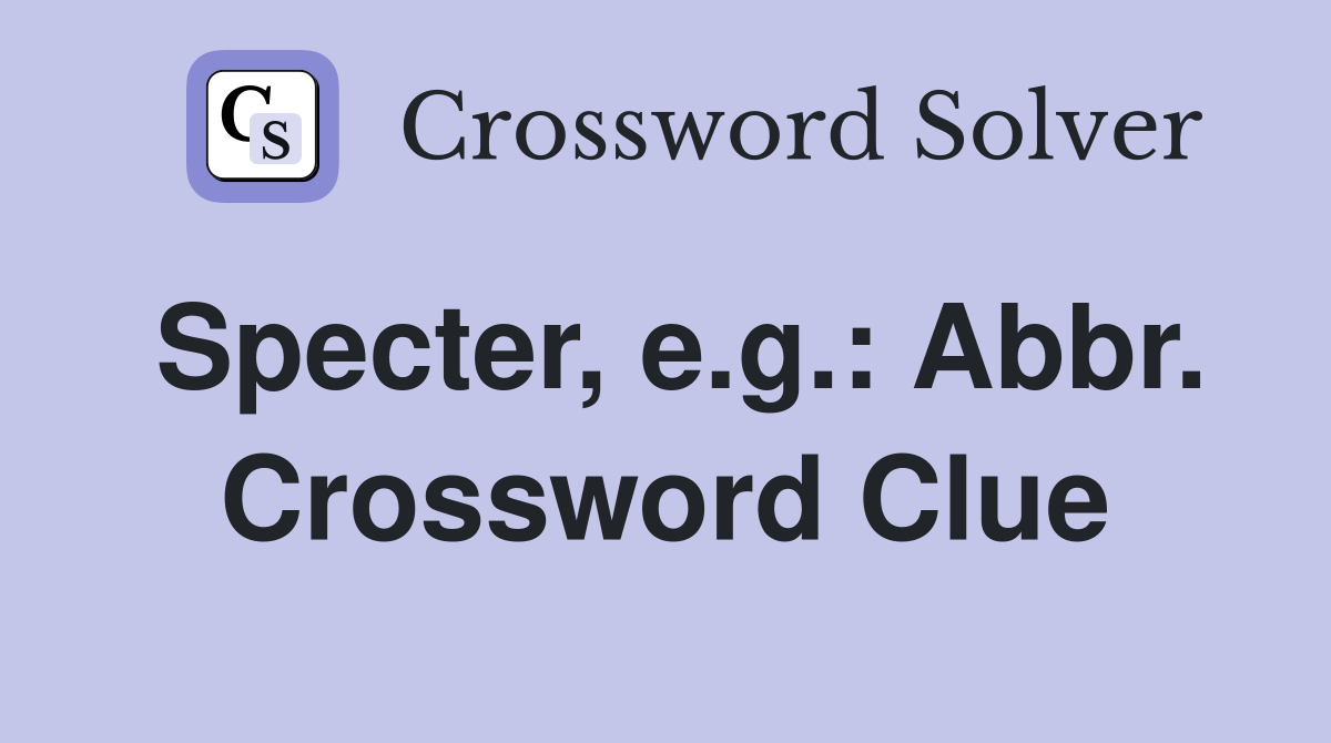 Specter, e.g.: Abbr. Crossword Clue