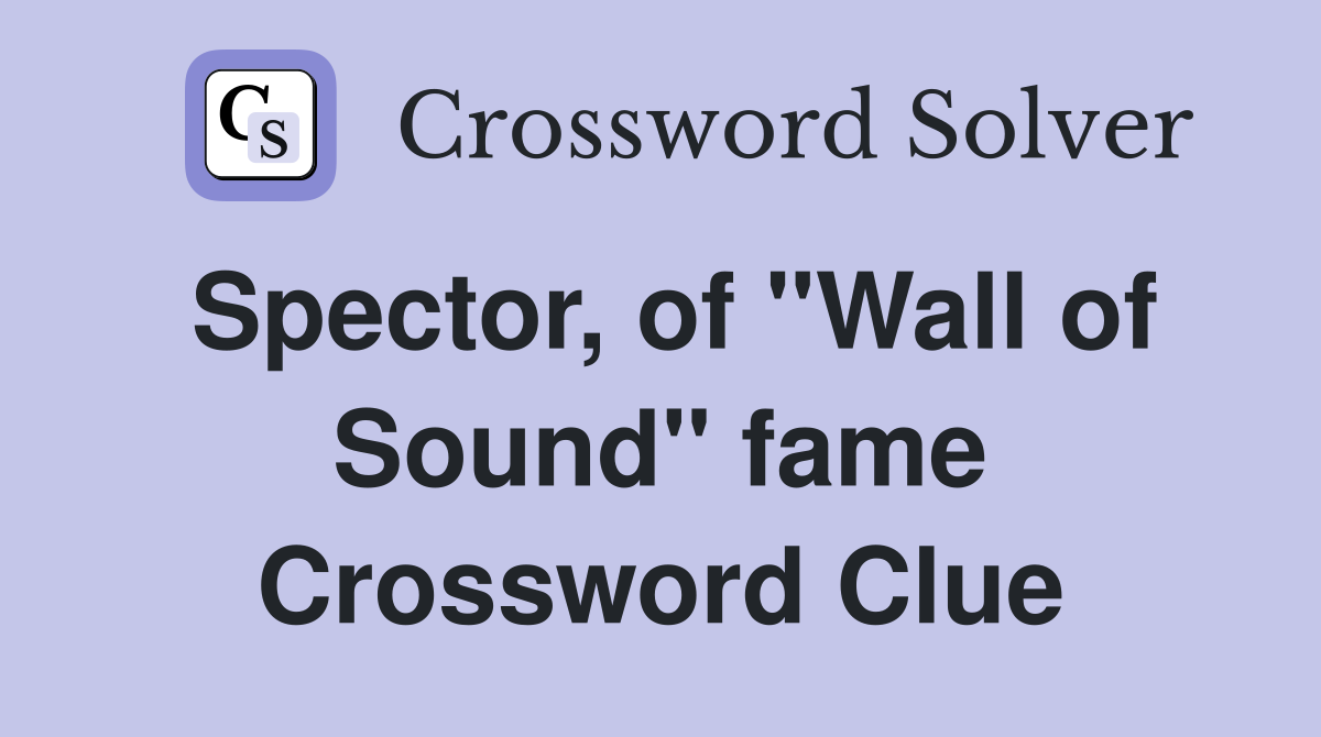 Spector, of "Wall of Sound" fame Crossword Clue