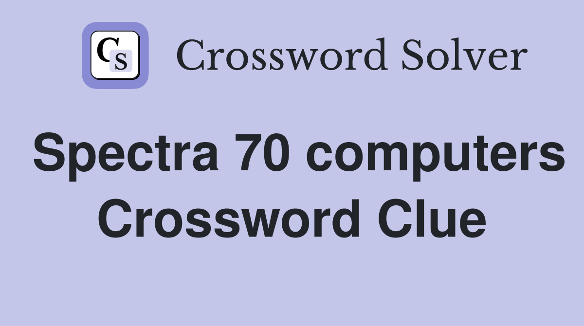 Spectra 70 computers Crossword Clue