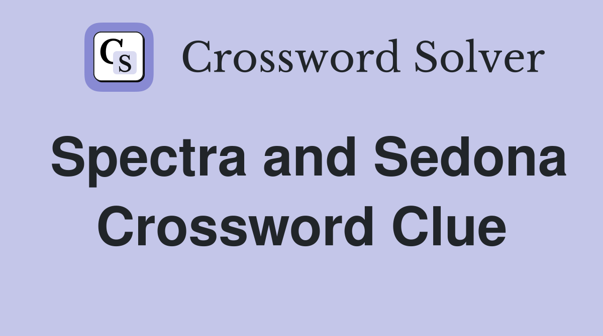 Spectra and Sedona Crossword Clue