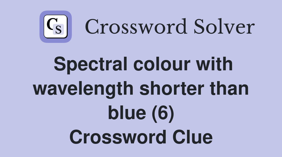 Spectral colour with wavelength shorter than blue (6) Crossword Clue