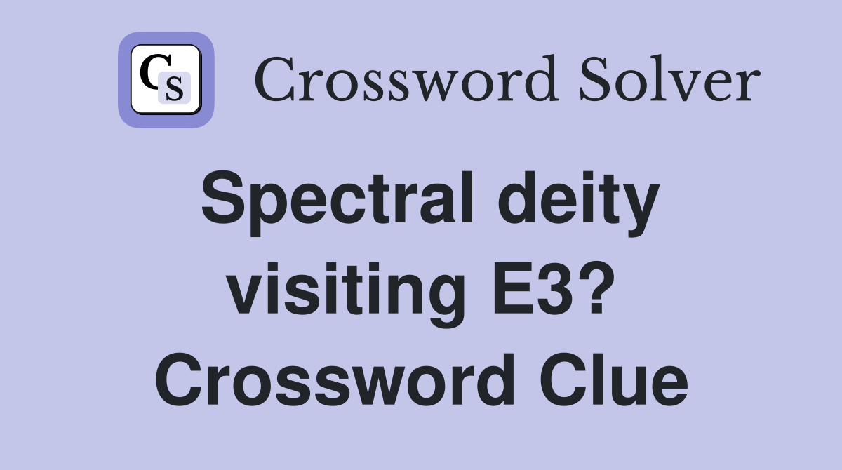 Spectral deity visiting E3? Crossword Clue