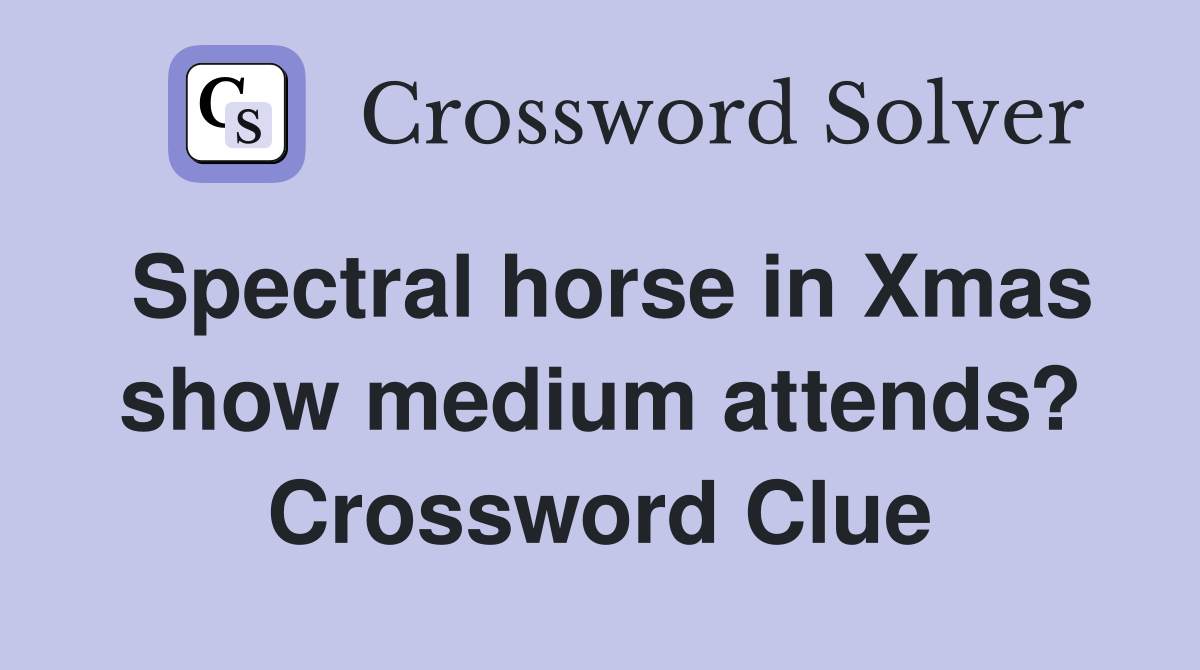 Spectral horse in Xmas show medium attends? Crossword Clue