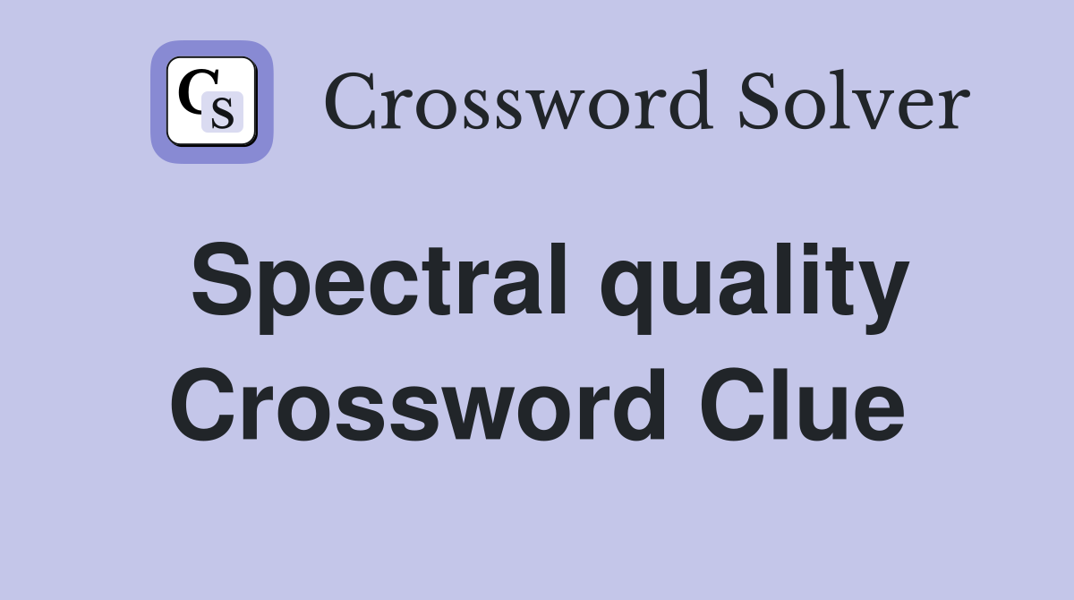 Spectral quality Crossword Clue