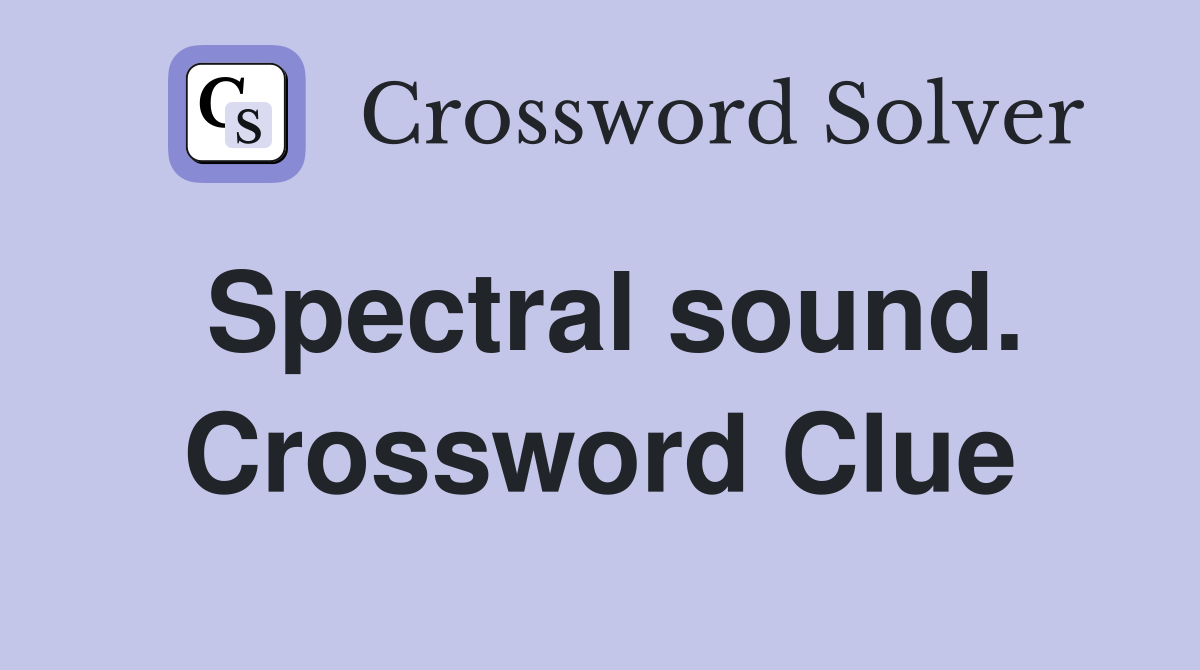 Spectral sound. Crossword Clue