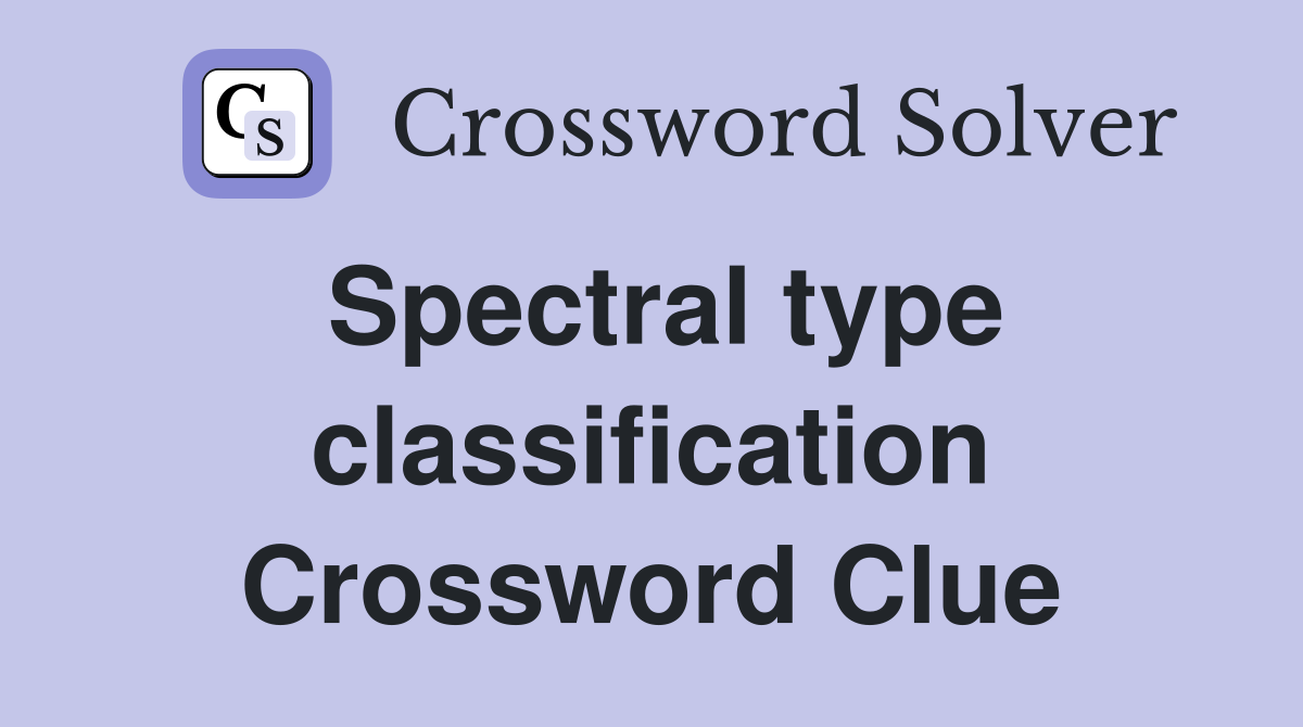 Spectral type classification Crossword Clue