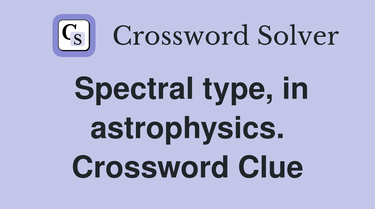 Spectral type, in astrophysics. Crossword Clue