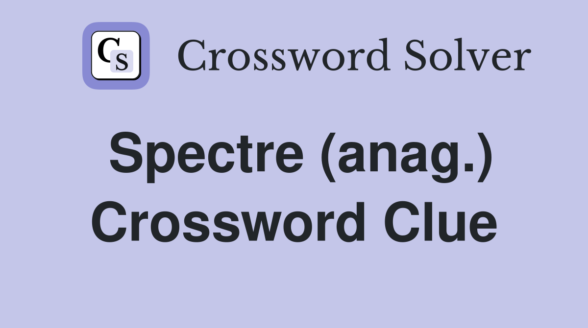 Spectre (anag.) Crossword Clue