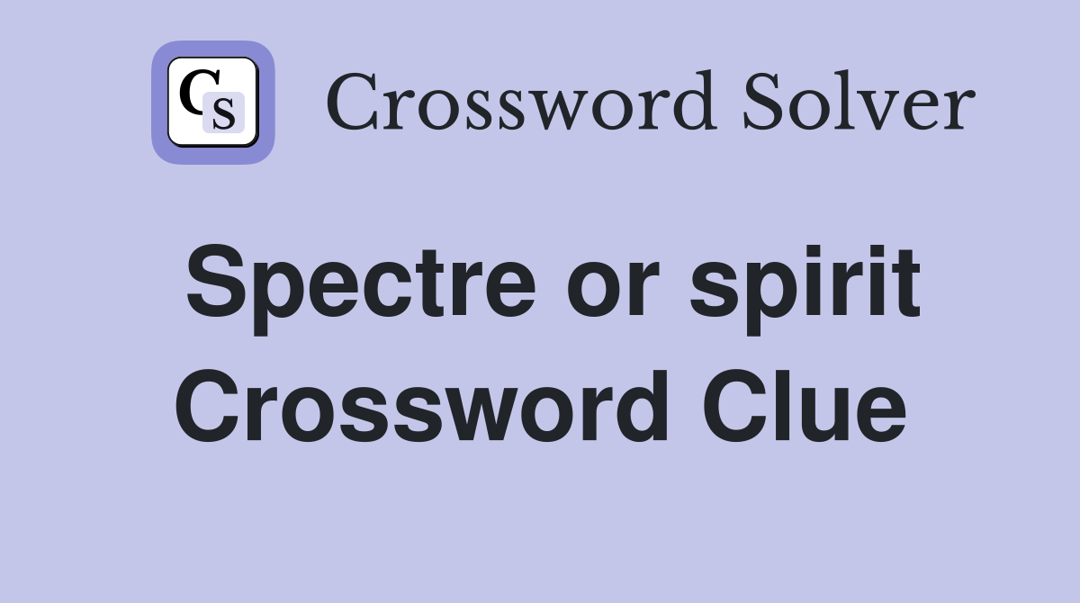 Spectre or spirit Crossword Clue