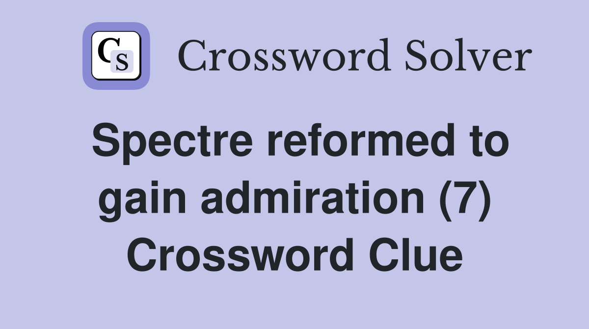 Spectre reformed to gain admiration (7) Crossword Clue