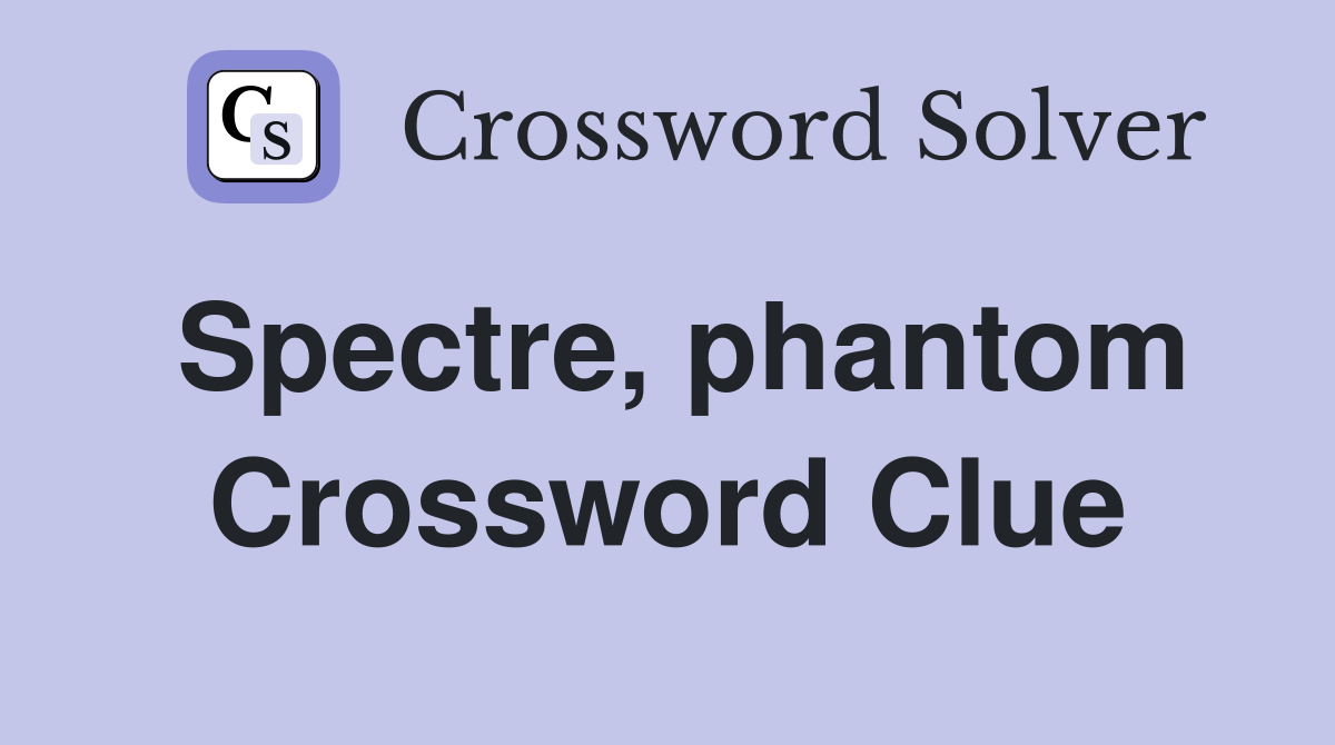 Spectre, phantom Crossword Clue