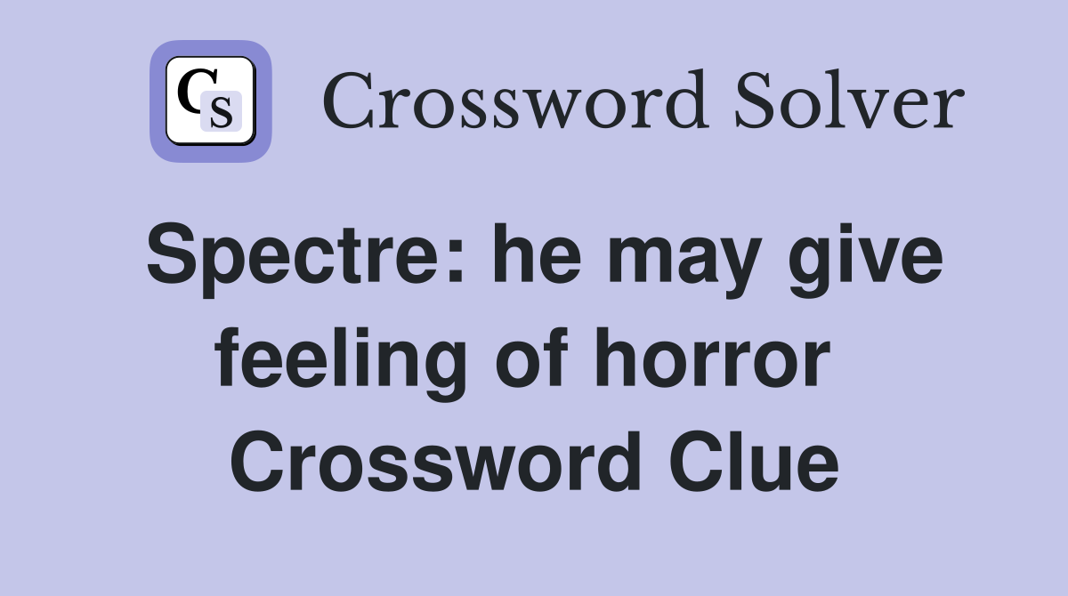 Spectre: he may give feeling of horror  Crossword Clue