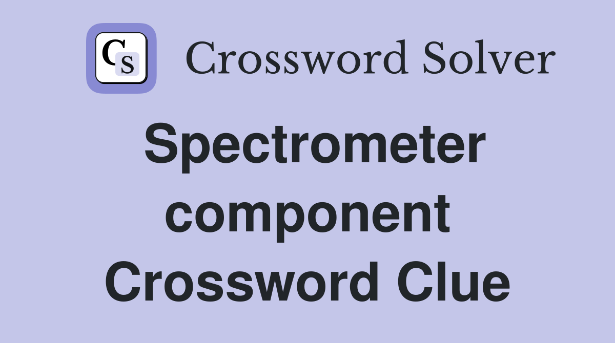 Spectrometer component Crossword Clue
