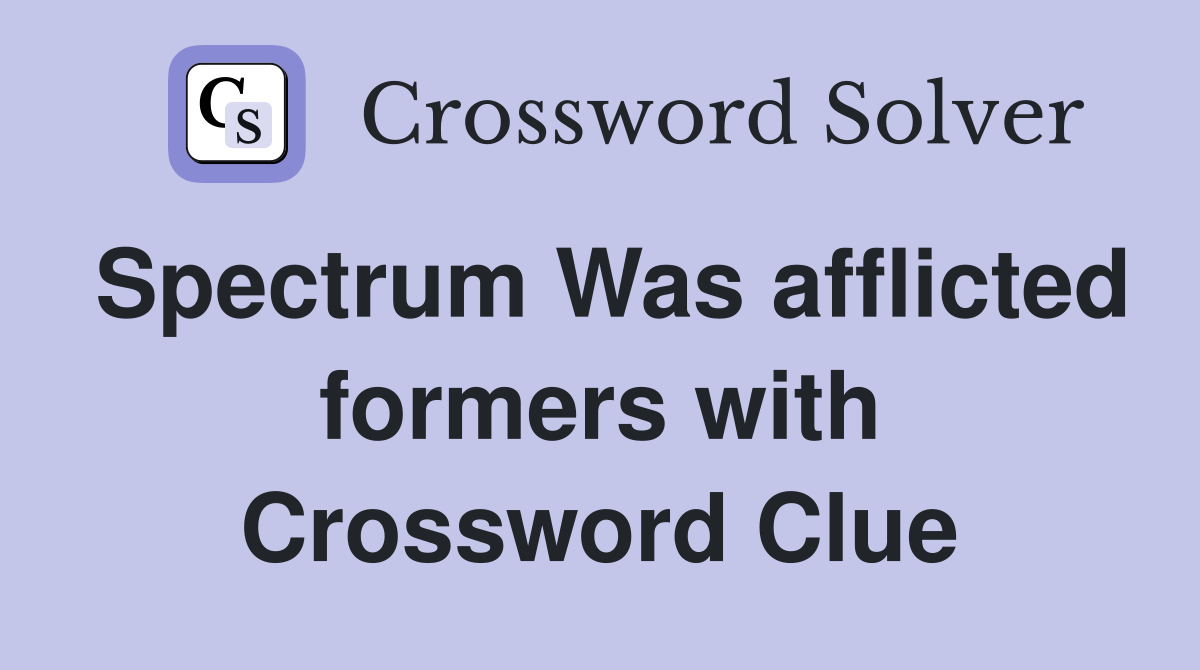 Spectrum Was afflicted formers with Crossword Clue