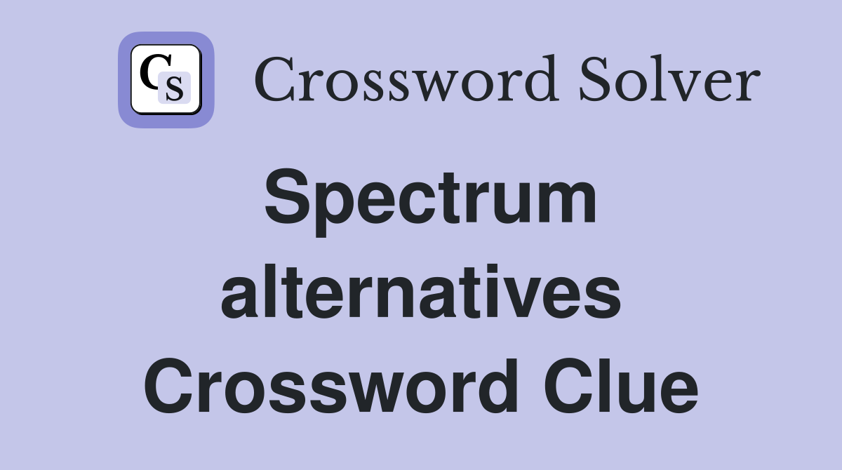 Spectrum alternatives Crossword Clue