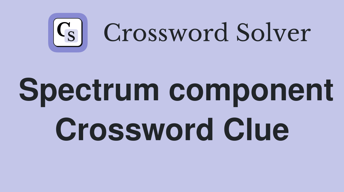 Spectrum component Crossword Clue