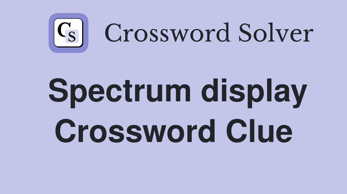Spectrum display Crossword Clue