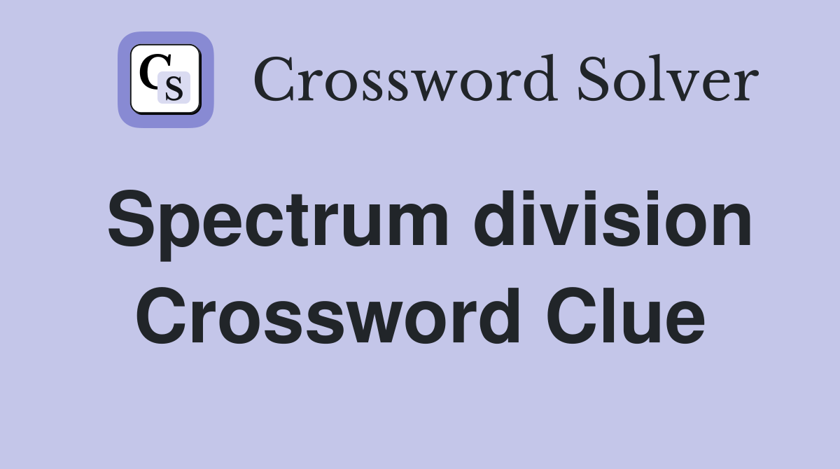 Spectrum division Crossword Clue