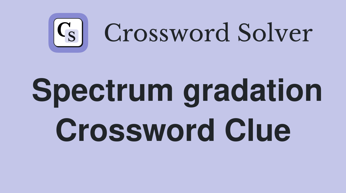 Spectrum gradation Crossword Clue