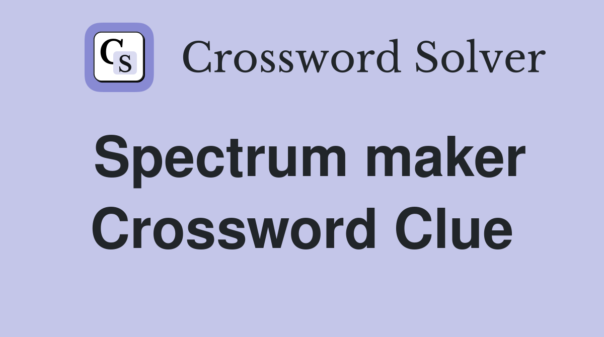 Spectrum maker Crossword Clue