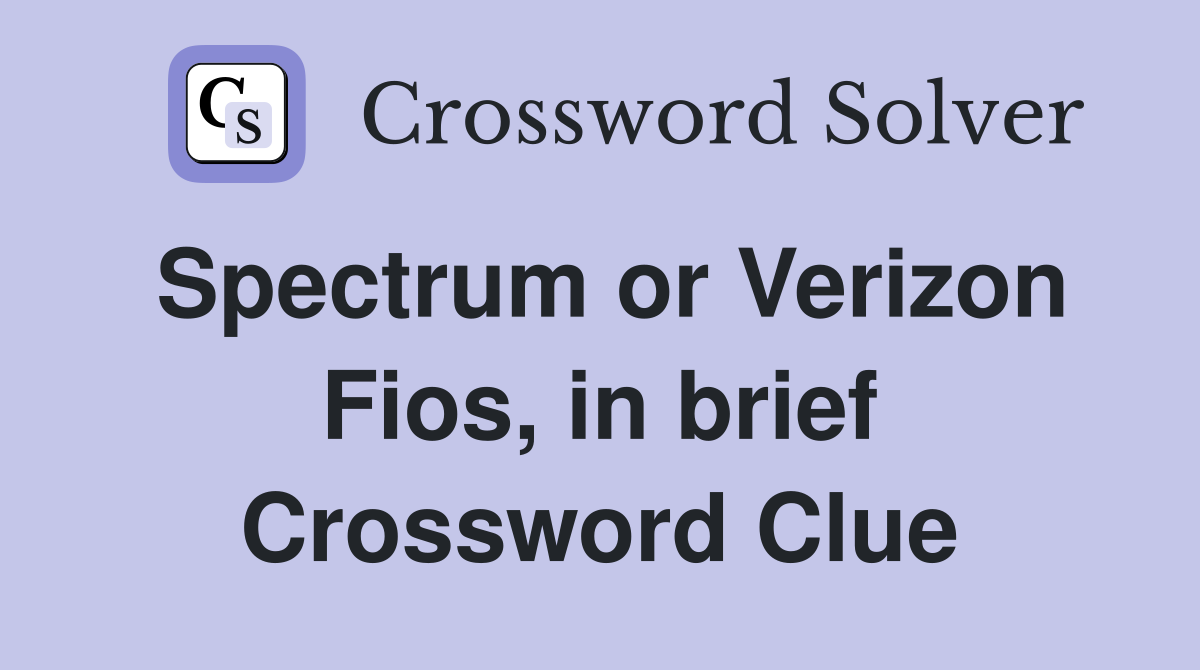 Spectrum or Verizon Fios, in brief Crossword Clue