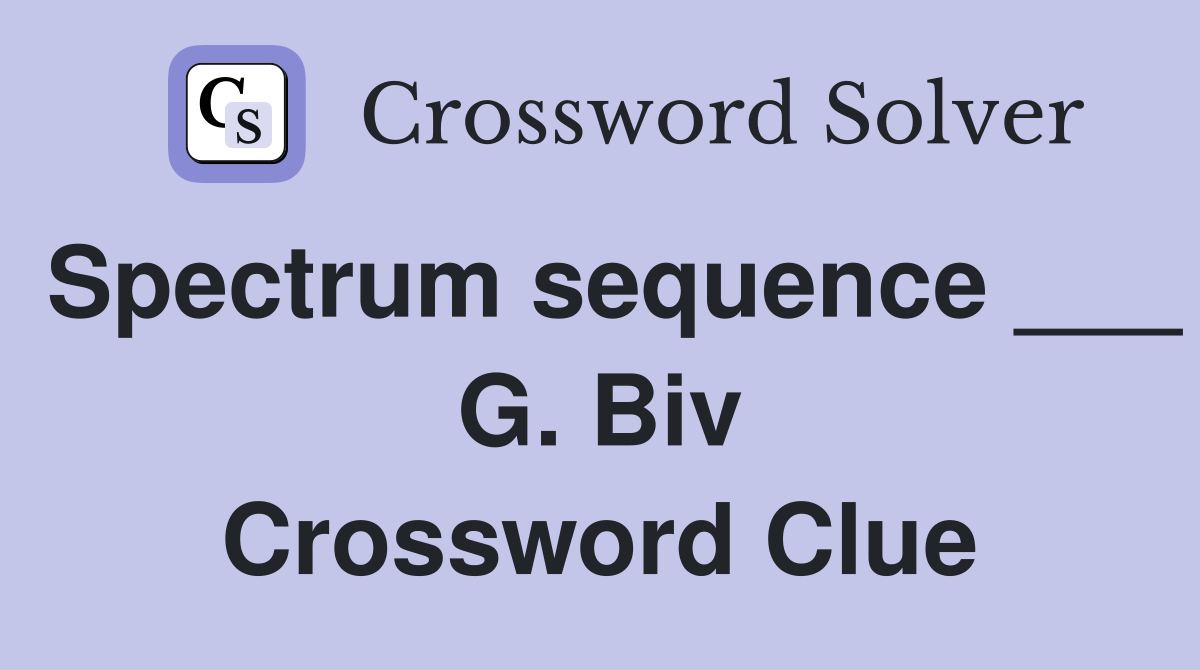 Spectrum sequence ___ G. Biv Crossword Clue