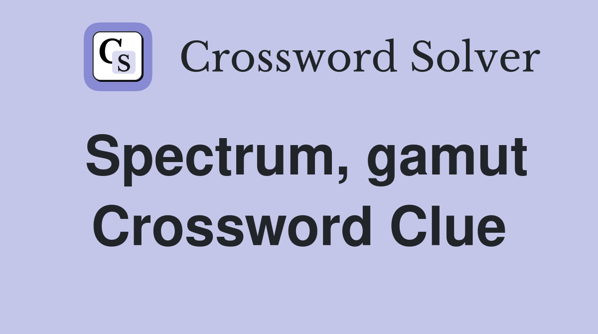 Spectrum, gamut Crossword Clue