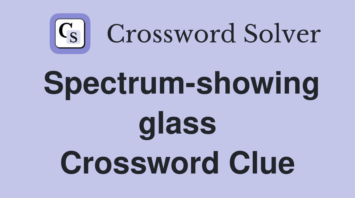 Spectrum-showing glass Crossword Clue
