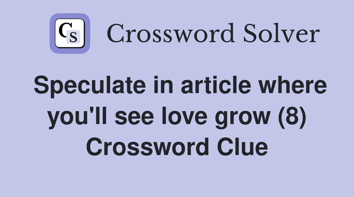 Speculate in article where you'll see love grow (8) Crossword Clue