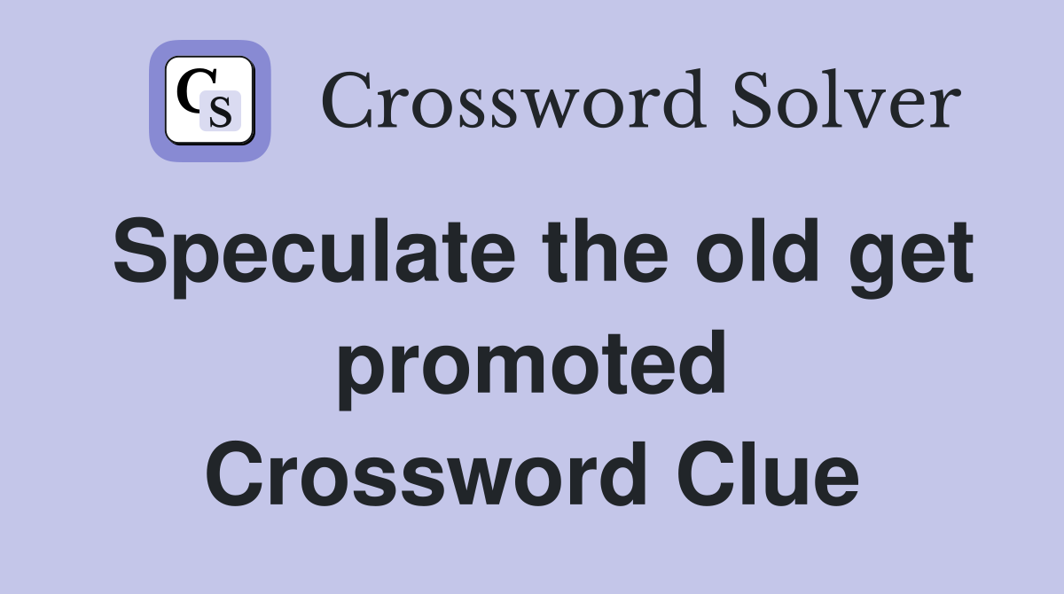 Speculate the old get promoted Crossword Clue