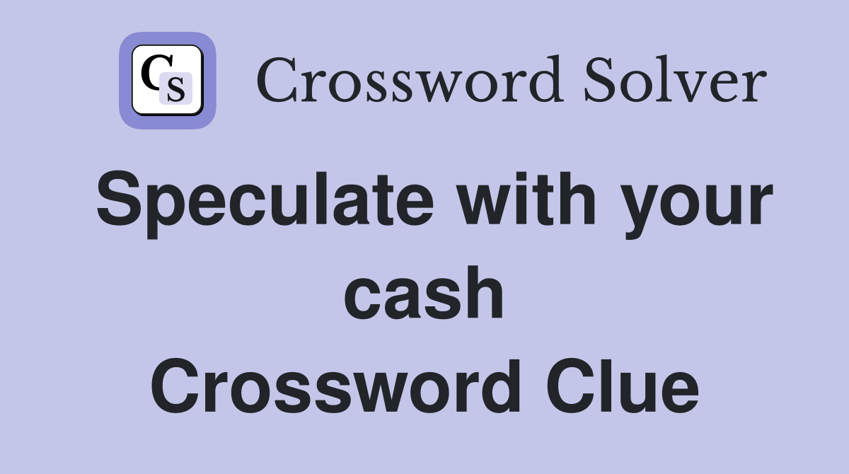 Speculate with your cash Crossword Clue