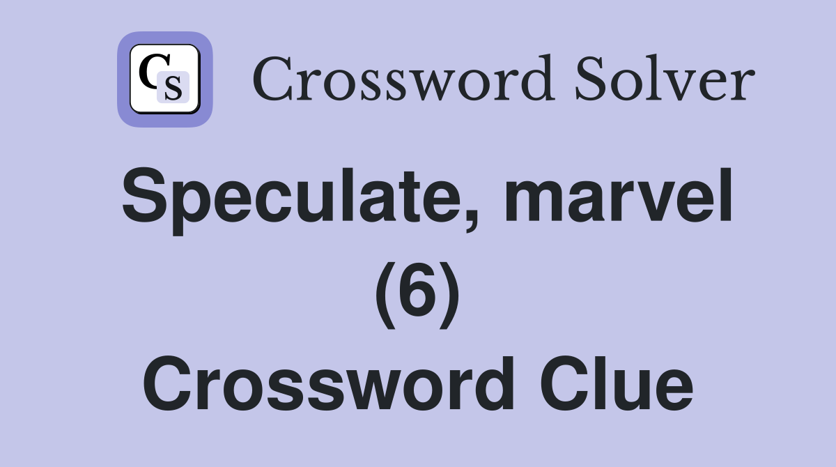 Speculate, marvel (6) Crossword Clue