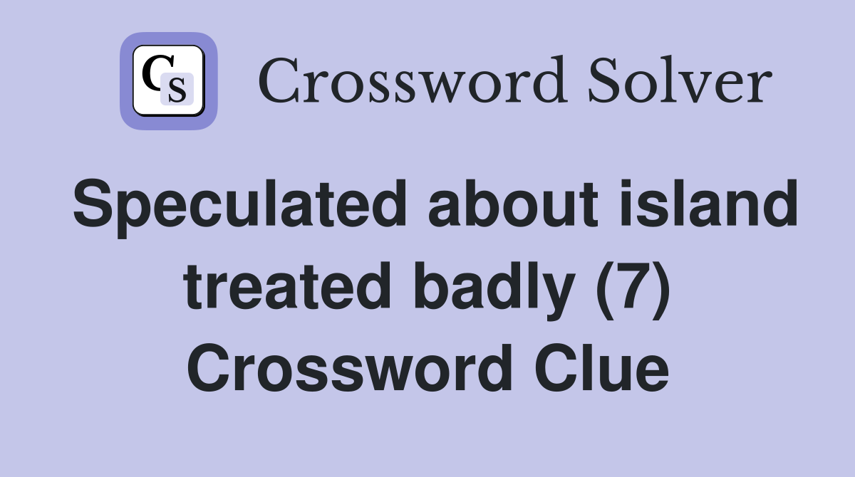 Speculated about island treated badly (7) Crossword Clue