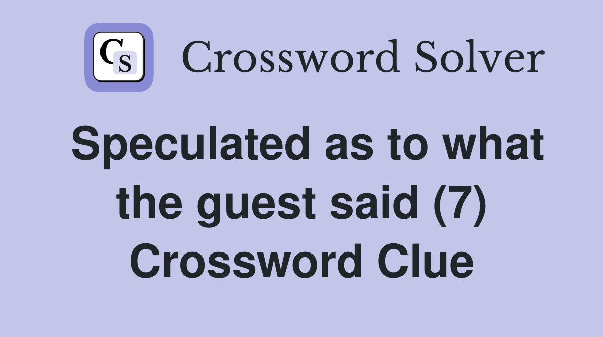 Speculated as to what the guest said (7) Crossword Clue