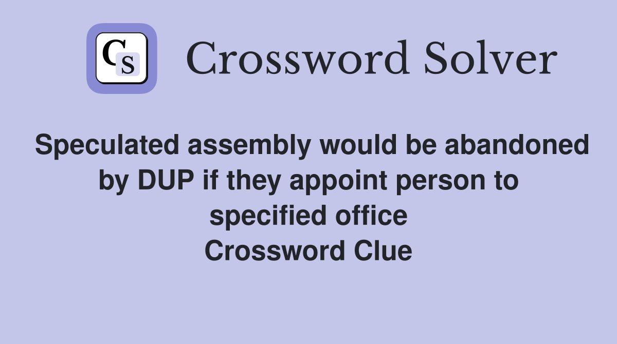 Speculated assembly would be abandoned by DUP if they appoint person to specified office Crossword Clue